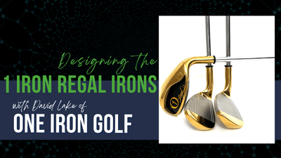 Designing the 1 Iron Regal Irons with David Lake of One Iron Golf